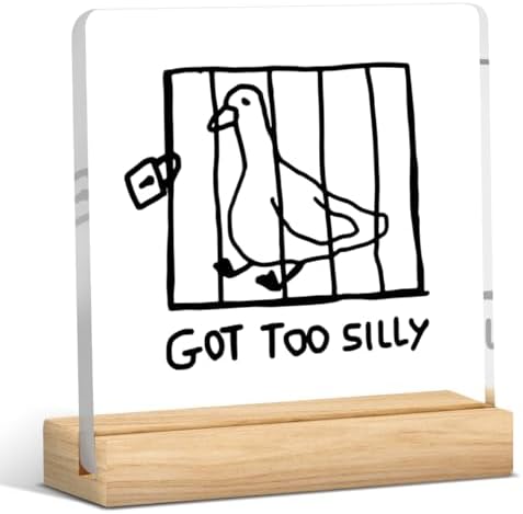 Got too Silly Funny Goose Pun Acrylic Sign Silly Goose Decorations Goose Lover Gift for Women Men Silly Goose Birthday Gifts Humor Silly Goose Decor 4 x 4 inch